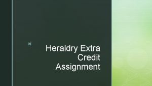 z Heraldry Extra Credit Assignment z Heraldry Heraldry