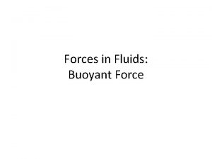 Forces in Fluids Buoyant Force Forces In Fluids