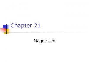 Chapter 21 Magnetism Magnets n Poles of a