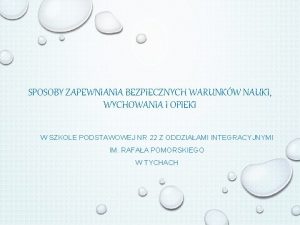 SPOSOBY ZAPEWNIANIA BEZPIECZNYCH WARUNKW NAUKI WYCHOWANIA I OPIEKI