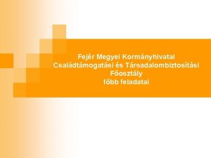 Fejr Megyei Kormnyhivatal Csaldtmogatsi s Trsadalombiztostsi Fosztly fbb
