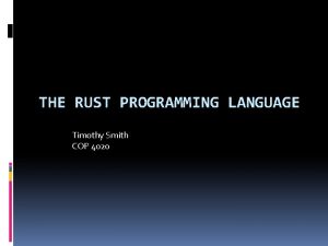 THE RUST PROGRAMMING LANGUAGE Timothy Smith COP 4020