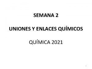 SEMANA 2 UNIONES Y ENLACES QUMICOS QUMICA 2021