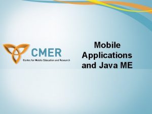 Mobile Applications and Java ME Overview Mobile Platforms