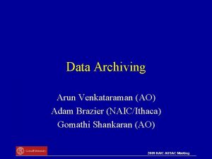 Data Archiving Arun Venkataraman AO Adam Brazier NAICIthaca