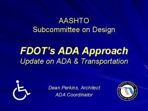 AASHTO Subcommittee on Design FDOTs ADA Approach Update