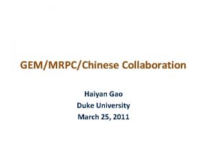 GEMMRPCChinese Collaboration Haiyan Gao Duke University March 25