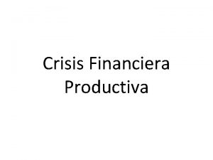 Crisis Financiera Productiva Crisis La crisis actual se