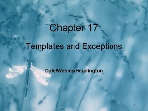 Chapter 17 Templates and Exceptions DaleWeemsHeadington 1 Chapter