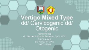 Vertigo Mixed Type dd Cervicogenic dd Otogenic Pembimbing