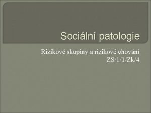 Sociln patologie Rizikov skupiny a rizikov chovn ZS11Zk4