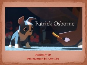 Patrick Osborne Painterly 3 D Presentation by Amy