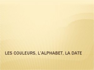 LES COULEURS LALPHABET LA DATE EN FRANCAIS WHAT