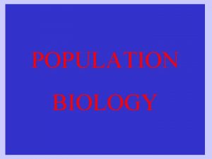 POPULATION BIOLOGY 4 1 Population Dynamics Ecology can