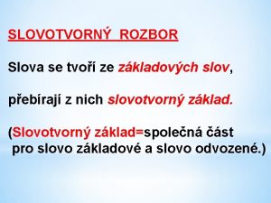 SLOVOTVORN ROZBOR Slova se tvo ze zkladovch slov