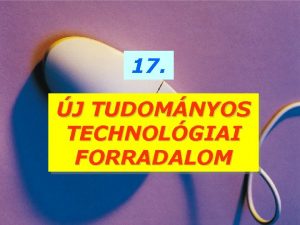 17 J TUDOMNYOS TECHNOLGIAI FORRADALOM J TUDOMNYOS TECHNOLGIAI