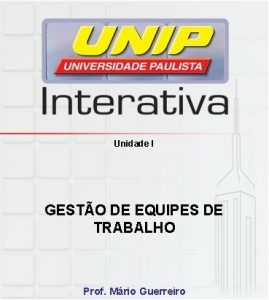 Unidade I GESTO DE EQUIPES DE TRABALHO Prof