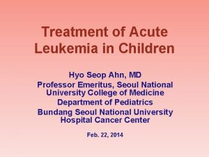 Treatment of Acute Leukemia in Children Hyo Seop