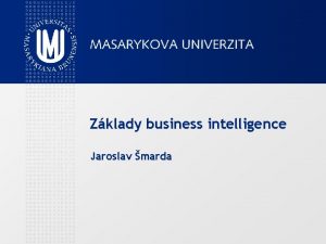 Zklady business intelligence Jaroslav marda Zklady business intelligence