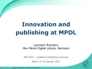 Innovation and publishing at MPDL Laurent Romary Max