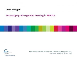 Colin Milligan Encouraging selfregulated learning in MOOCs Assessment