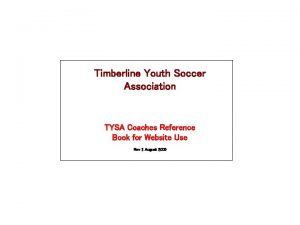 Timberline Youth Soccer Association TYSA Coaches Reference Book