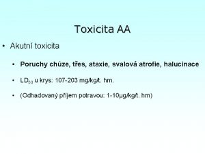 Toxicita AA Akutn toxicita Poruchy chze tes ataxie