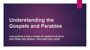Understanding the Gospels and Parables THE GOSPELS ARE