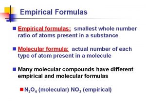 Empirical Formulas n Empirical formulas smallest whole number