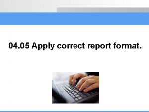 04 05 Apply correct report format What is