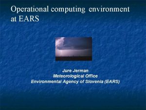 Operational computing environment at EARS Jure Jerman Meteorological