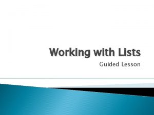 Working with Lists Guided Lesson Objective In this