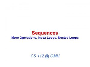 Sequences More Operations Index Loops Nested Loops CS