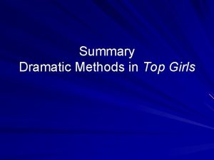 Summary Dramatic Methods in Top Girls Dramatic methods