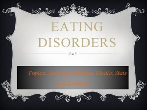 EATING DISORDERS Topics Anorexia Bulimia Media Stats and