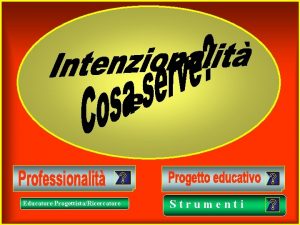 Educatore ProgettistaRicercatore Strumenti Contesti educativi Professionalit educatore apparati