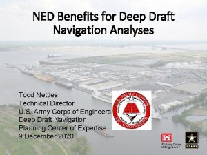 NED Benefits for Deep Draft Navigation Analyses Todd