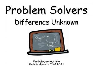 Problem Solvers Difference Unknown Vocabulary more fewer Made