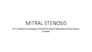 MITRAL STENOSIS Dr T A DIALLO Cardiologist UTGEFSTH