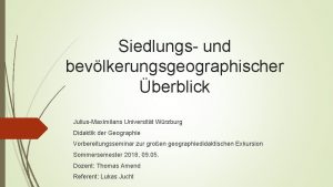 Siedlungs und bevlkerungsgeographischer berblick JuliusMaximilans Universitt Wrzburg Didaktik