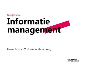 Bedrijfskunde Informatie management Bijeenkomst 2 Horizontale sturing Agenda