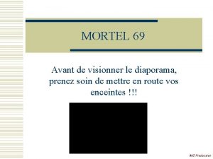 MORTEL 69 Avant de visionner le diaporama prenez