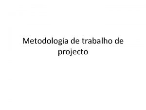 Metodologia de trabalho de projecto Trabalho de projecto