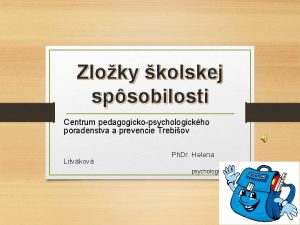 Zloky kolskej spsobilosti Centrum pedagogickopsychologickho poradenstva a prevencie