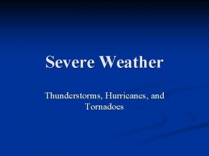 Severe Weather Thunderstorms Hurricanes and Tornadoes Remember Energy