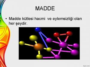 MADDE Madde ktlesi hacmi ve eylemsizlii olan her