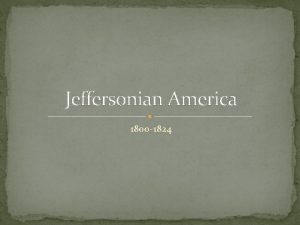 Jeffersonian America 1800 1824 Election of 1800 Federalist