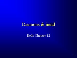 Daemons inetd Refs Chapter 12 1 Daemons A Daemons inetd Refs Chapter 12 1 Daemons A