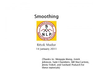 Smoothing Ritvik Mudur 14 January 2011 Thanks to