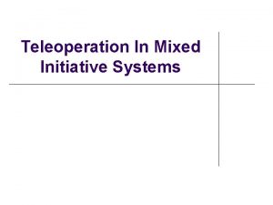 Teleoperation In Mixed Initiative Systems What is teleoperation